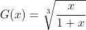 G(x)=\sqrt[3]{\frac{x}{1+x}}